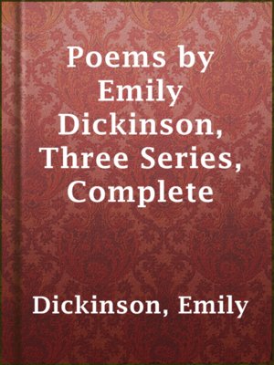 Poems by Emily Dickinson, Three Series, Complete by Emily Dickinson